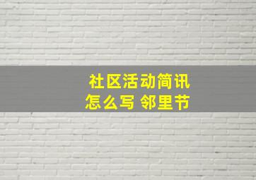 社区活动简讯怎么写 邻里节